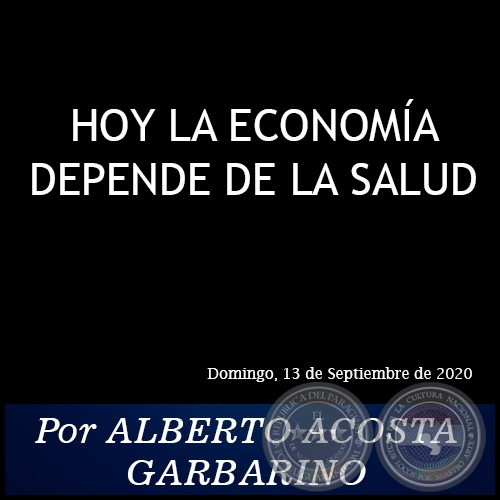 HOY LA ECONOMÍA DEPENDE DE LA SALUD - Por ALBERTO ACOSTA GARBARINO - Domingo, 13 de Septiembre de 2020